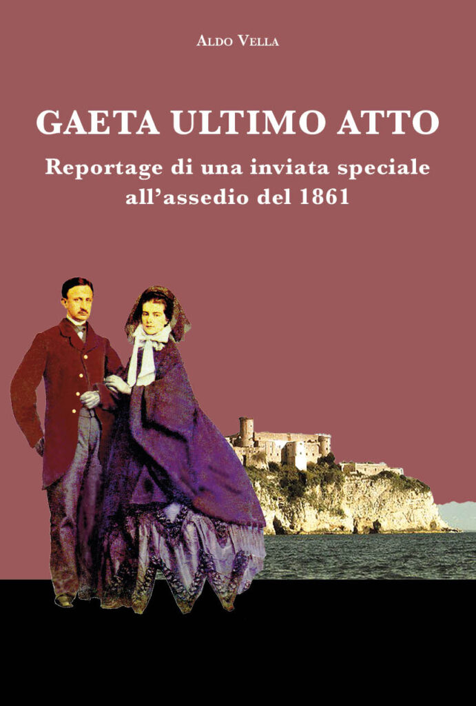 "Gaeta ultimo atto. Reportage di una inviata speciale all’assedio del 1861" il titolo esteso del nuovo libro di Aldo Vella.