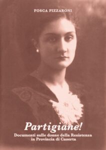 Partigiane! Documenti sulle donne della Resistenza in Provincia di Caserta.