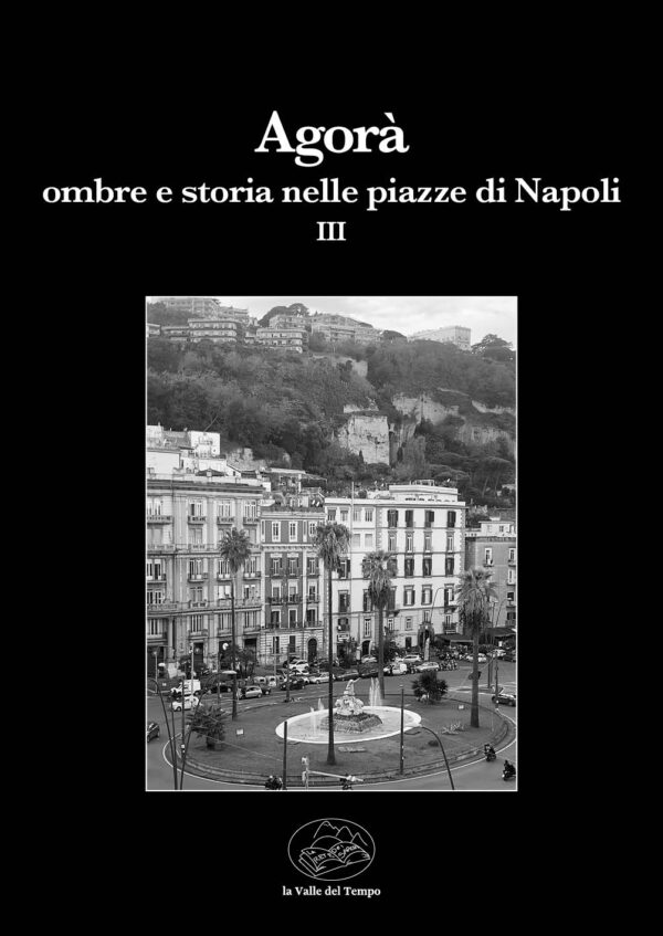 Agorà. Ombre e storia nelle piazze di Napoli III. A cura di Francesco Divenuto, Clorinda Irace e Mario Rovinello