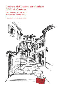 Camera del Lavoro territoriale CGIL di Caserta. Archivio Storico Inventario (1962-2014) a cura di Paolo Franzese