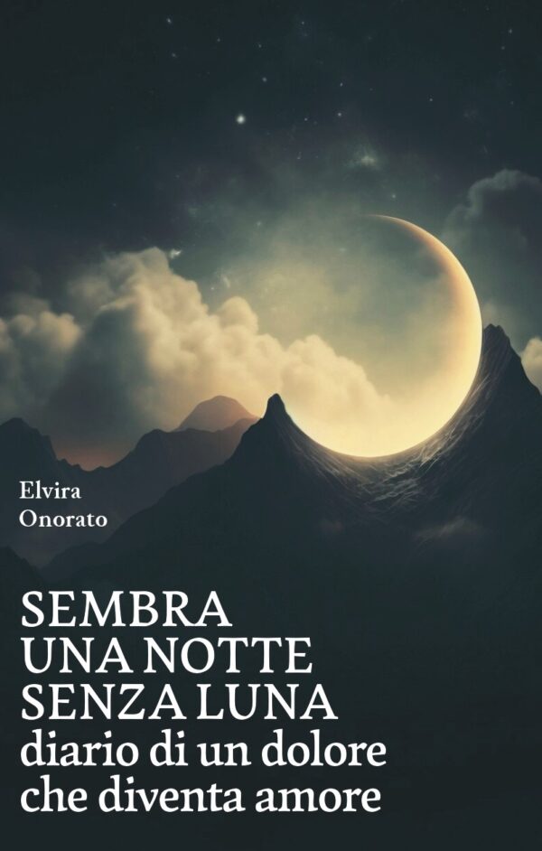 Sembra una notte senza luna. Diario di un dolore che diventa amore